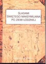 Śladmi świętego Maksymiliana po Ziemi Łódzkiej