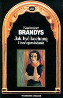 Jak być kochaną i inne opowiadania / Brandys