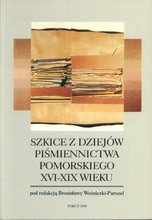 Szkice z dziejów piśmiennictwa pomorskiego XVI-XIX wiek