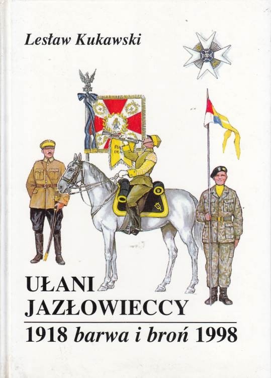 Ułani jazłowieccy Barwa i broń 1918-1998 / Kukawski