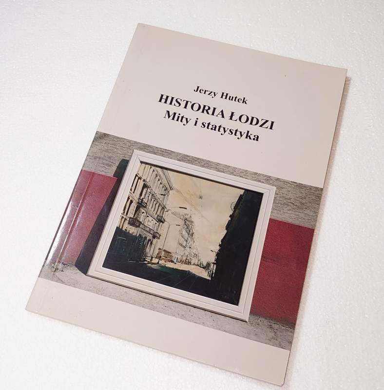 Historia Łodzi. Mity i statystyka /  Hutek