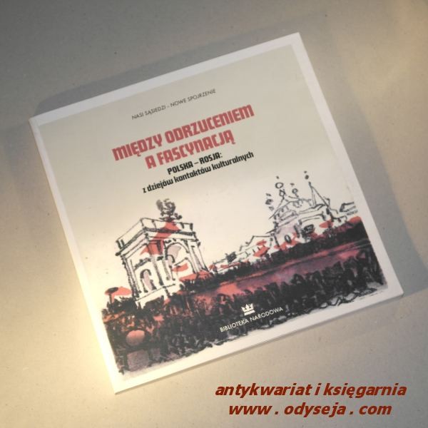 MIĘDZY ODRZUCENIEM A FASCYNACJĄ POLSKA - ROSJA