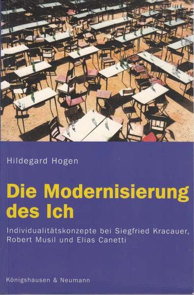 Die Modernisierung des Ich : Individualitätskonzepte bei Siegfried Kracauer, Robert Musil und Elias Canetti / Hogen H.