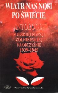 Wiatr nas nosi po świecie. Antologia polskiej poezji ��ołnierskiej na obczyżnie 1939-1945