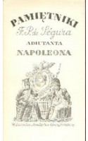 Pamiętniki F. P. de Segur adiutanta Napoleona