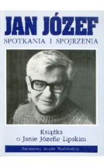 Jan Józef spotkania i spojrzenia. Książka o Janie Józefie Lipskim