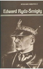 Edward Rydz-Śmigły. Działalność wojskowa i polityczna