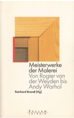 Meisterwerke der Malerei : Von Rogier van der  Weyden bis Andy Warhol 