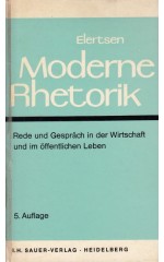 Moderne Rhetorik : Rede und Gespräch  in der Wirtschaft und in öffentlichen Leben / Elertsen H.