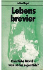 Lebensbrevier : Christliche Moral – was ist das eigentlich? / Hügel J.