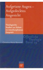 Aufgetane Augen – Aufgedecktes Angesicht : Theologische Studien zur Scham im interdisziplinären Gespräch / Bammel Ch.-M. 