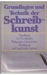 Grundlagen und Technik Schreibkunst : Handbuch für Schriftseller, Pädagogen, Germanisten, Redakteure und angehende Autoren