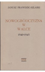 Nowogródczyzna w walce 1940-1945 / Prawdzic-Szlaski
