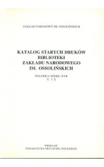 Katalog starych druków Biblioteki Zakładu Narodowego im. Ossolińskich Polonica wieku XVII T. 7 : S